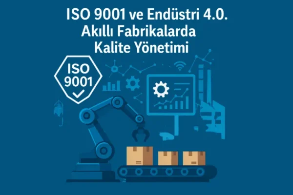 Endustri 4.0 ISO 9001 ve Endüstri 4.0: Akıllı Fabrikalarda Kalite Yönetimi
