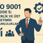 ISO 9001 Madde 5 Liderlik ve Üst Yönetimin Sorumlulukları Nelerdir